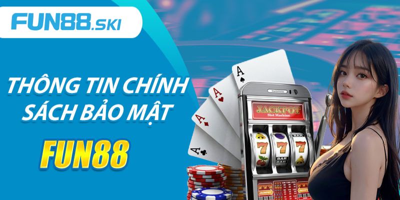 Tổng quan về chính sách bảo mật fun88