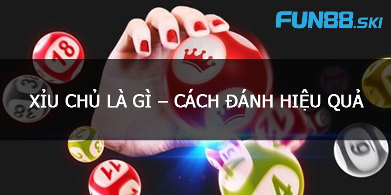 Fun88 | Xỉu Chủ Là Gì? Tổng Hợp Cách Đánh Xỉu Chủ Cơ Bản